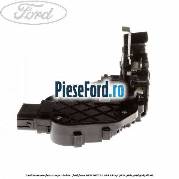 Incuietoare usa fata stanga cabriolet Ford Focus 2004-2007 2.0 TDCi 136 cp G6DA, G6DB, G6DD, G6DG diesel
