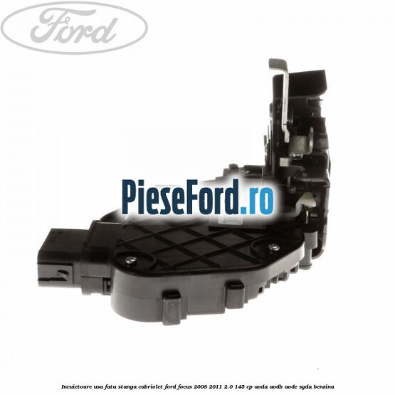 Incuietoare usa fata stanga cabriolet Ford Focus 2008-2011 2.0 145 cp AODA, AODB, AODE, SYDA benzina