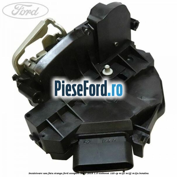 Incuietoare usa fata stanga Ford EcoSport 2013-2018 1.0 EcoBoost 125 cp M1JC, M1JJ, M1JU benzina