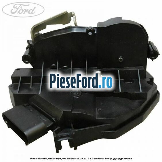 Incuietoare usa fata stanga Ford EcoSport 2013-2018 1.0 EcoBoost 140 cp Incuietoare usa fata stanga Ford EcoSport 2013-2018 1.0 EcoBoost 140 cp YYJD, YYJF benzina