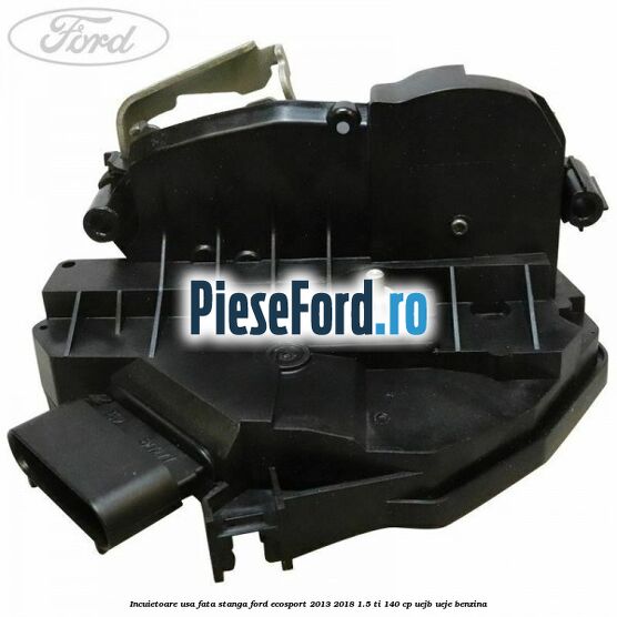 Incuietoare usa fata stanga Ford EcoSport 2013-2018 1.5 Ti 140 cp Incuietoare usa fata stanga Ford EcoSport 2013-2018 1.5 Ti 140 cp UEJB, UEJE benzina