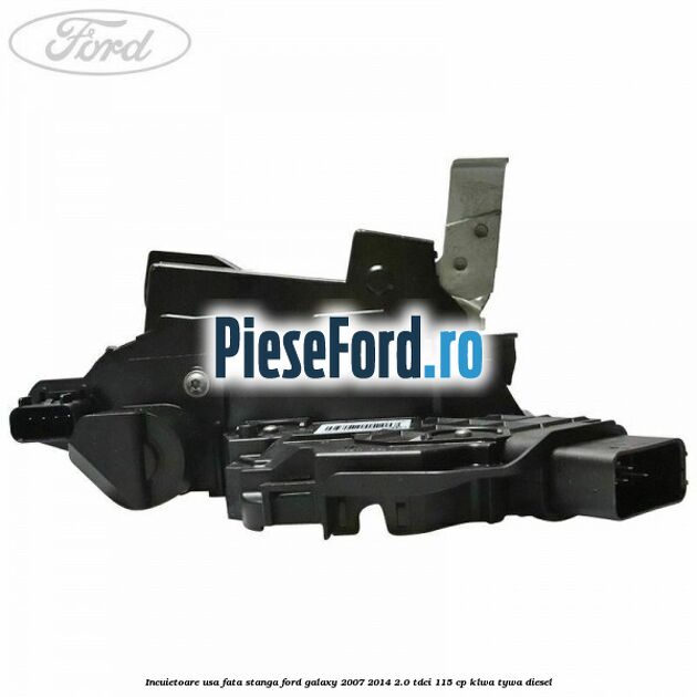 Incuietoare usa fata stanga Ford Galaxy 2007-2014 2.0 TDCi 115 cp KLWA, TYWA diesel
