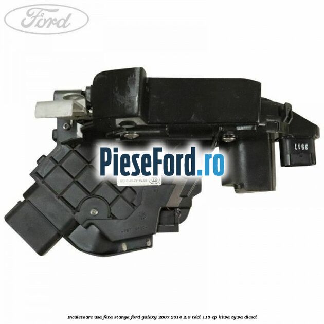 Incuietoare usa fata stanga Ford Galaxy 2007-2014 2.0 TDCi 115 cp KLWA, TYWA diesel