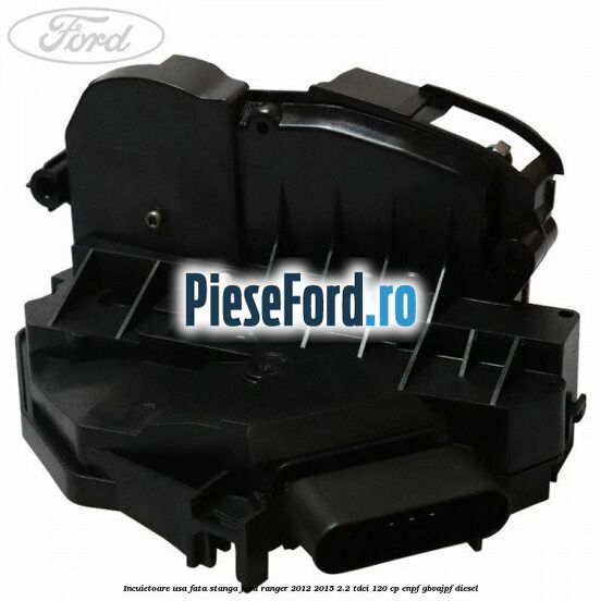 Incuietoare usa fata stanga Ford Ranger 2012-2015 2.2 TDCi 120 cp ENPF, GBVAJPF diesel