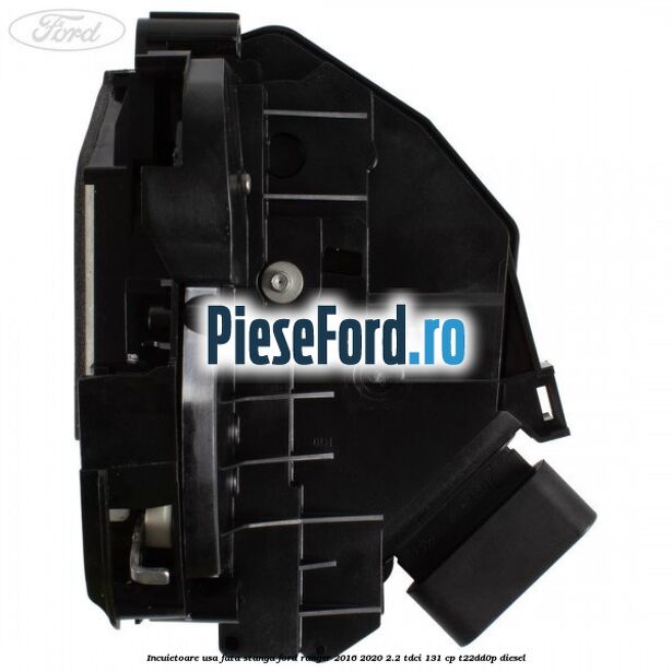 Incuietoare usa fata stanga Ford Ranger 2016-2020 2.2 TDCi 131 cp T22DD0P diesel