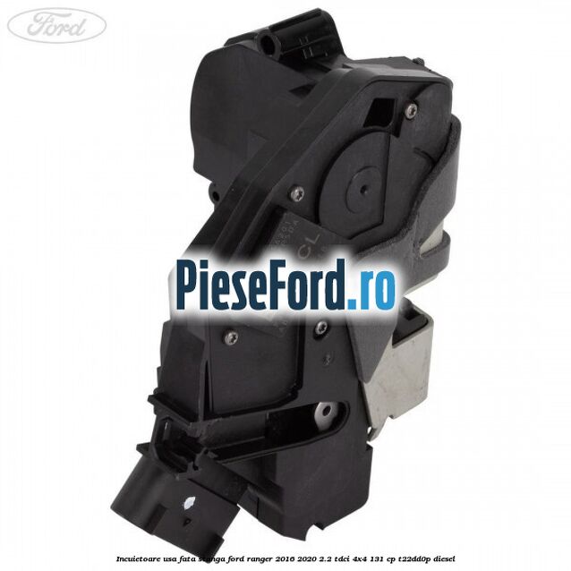 Incuietoare usa fata stanga Ford Ranger 2016-2020 2.2 TDCi 4x4 131 cp T22DD0P diesel