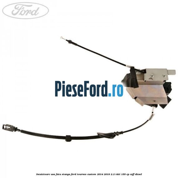 Incuietoare usa fata stanga Ford Tourneo Custom 2014-2018 2.2 TDCi 155 cp CVFF diesel
