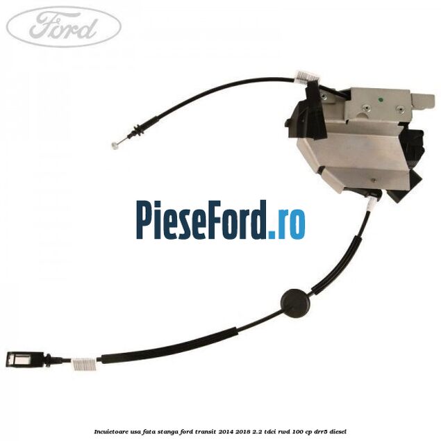 Incuietoare usa fata stanga Ford Transit 2014-2018 2.2 TDCi RWD 100 cp DRR5 diesel