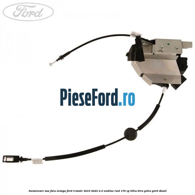 Incuietoare usa fata stanga Ford Transit 2019-2023 2.0 EcoBlue RWD 170 cp BLHA, BLRA, YNHA, YNR6 diesel