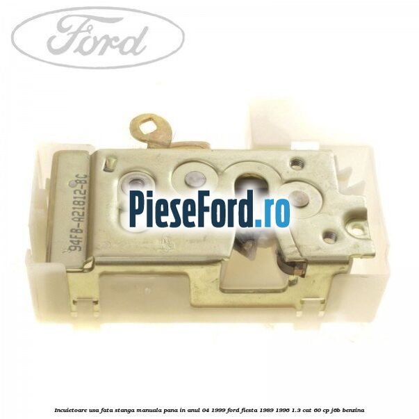 Incuietoare usa fata stanga manuala pana in anul 04/1999 Ford Fiesta 1989-1996 1.3 CAT 60 cp J6B benzina