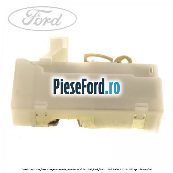 Incuietoare usa fata stanga manuala pana in anul 04/1999 Ford Fiesta 1989-1996 1.8 16V 105 cp RDB benzina