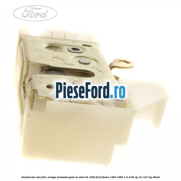 Incuietoare usa fata stanga manuala pana in anul 04/1999 Ford Fiesta 1989-1996 1.8 D 60 cp RTC, RTD, RTG diesel