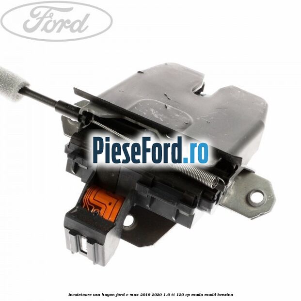 Incuietoare usa hayon Ford C-Max 2016-2020 1.6 Ti 120 cp MUDA, MUDD benzina