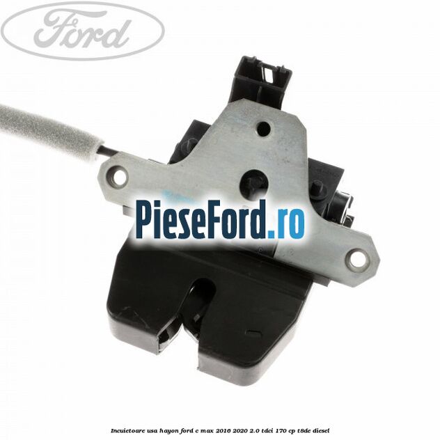 Incuietoare usa hayon Ford C-Max 2016-2020 2.0 TDCi 170 cp T8DE diesel