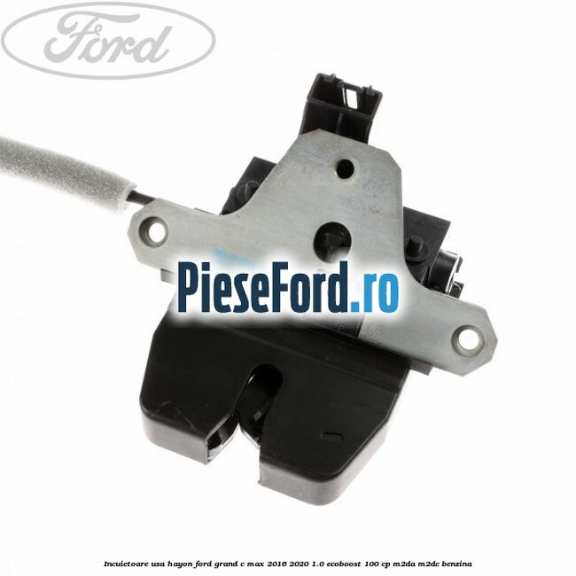 Incuietoare usa hayon Ford Grand C-Max 2016-2020 1.0 EcoBoost 100 cp M2DA, M2DC benzina