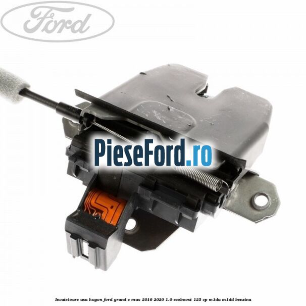 Incuietoare usa hayon Ford Grand C-Max 2016-2020 1.0 EcoBoost 125 cp M1DA, M1DD benzina