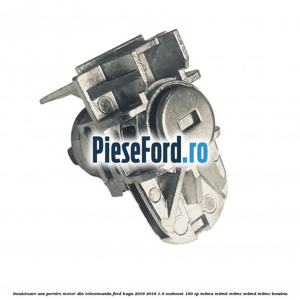 Incuietoare usa pornire motor din telecomanda Ford Kuga 2016-2018 1.5 EcoBoost 150 cp M8MA, M8MB, M8MC, M8MD, M8ME benzina