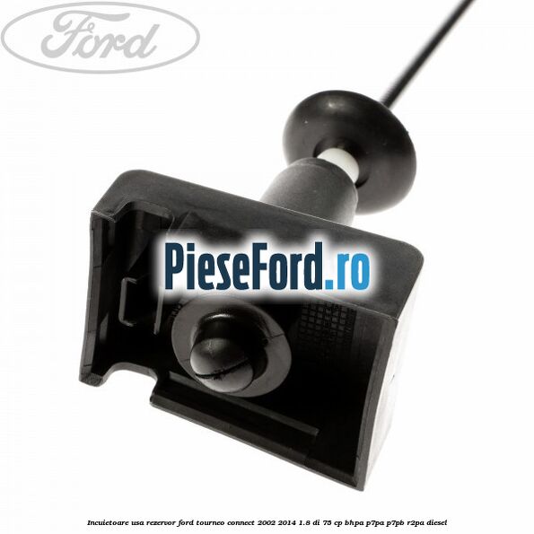 Incuietoare usa rezervor Ford Tourneo Connect 2002-2014 1.8 Di 75 cp BHPA, P7PA, P7PB, R2PA diesel