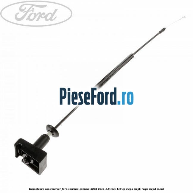 Incuietoare usa rezervor Ford Tourneo Connect 2002-2014 1.8 TDCi 110 cp RWPA, RWPB, RWPC, RWPD diesel