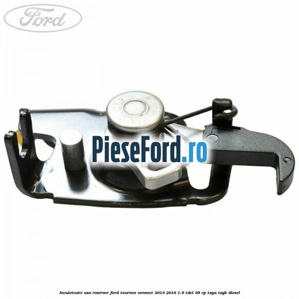 Incuietoare usa rezervor Ford Tourneo Connect 2013-2018 1.6 TDCi 95 cp Incuietoare usa rezervor Ford Tourneo Connect 2013-2018 1.6 TDCi 95 cp TZGA, TZGB diesel