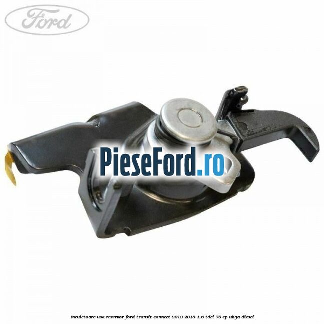 Incuietoare usa rezervor Ford Transit Connect 2013-2018 1.6 TDCi 75 cp UBGA diesel
