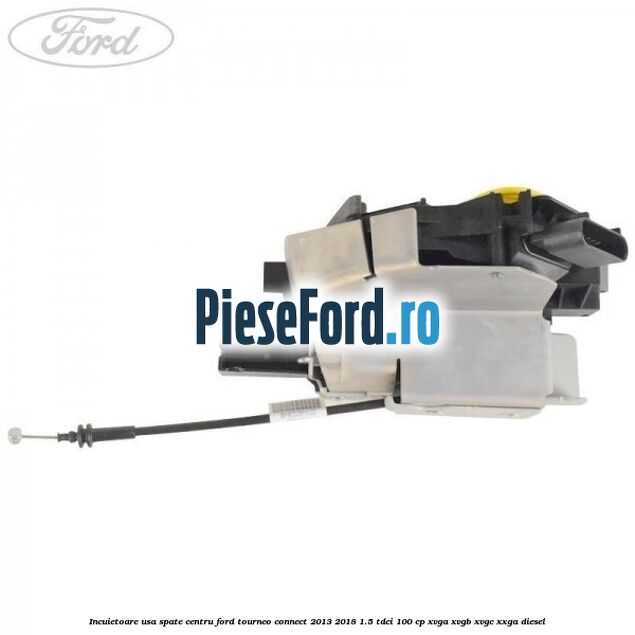 Incuietoare usa spate centru Ford Tourneo Connect 2013-2018 1.5 TDCi 100 cp XVGA, XVGB, XVGC, XXGA diesel