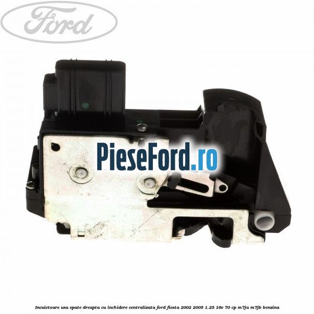 Incuietoare usa spate dreapta cu inchidere centralizata Ford Fiesta 2002-2005 1.25 16V 70 cp Incuietoare usa spate dreapta cu inchidere centralizata Ford Fiesta 2002-2005 1.25 16V 70 cp M7JA, M7JB benzina