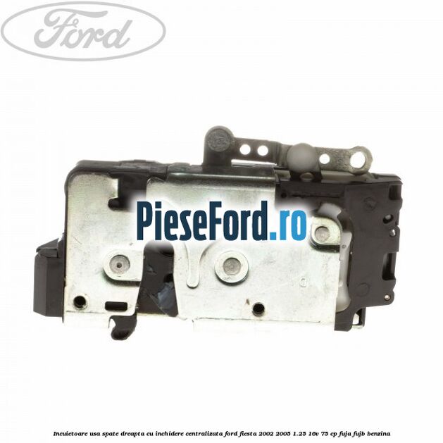 Incuietoare usa spate dreapta cu inchidere centralizata Ford Fiesta 2002-2005 1.25 16V 75 cp FUJA, FUJB benzina