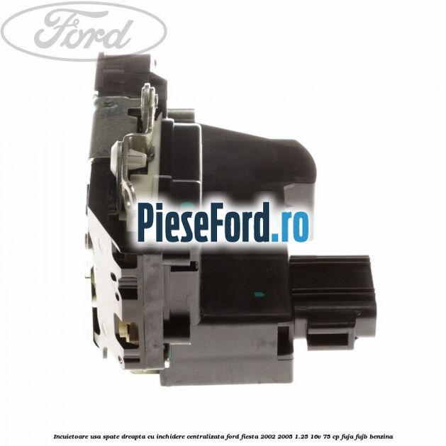 Incuietoare usa spate dreapta cu inchidere centralizata Ford Fiesta 2002-2005 1.25 16V 75 cp FUJA, FUJB benzina