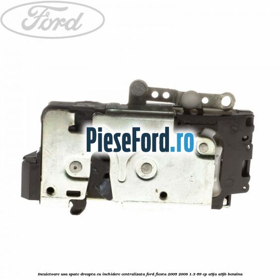 Incuietoare usa spate dreapta cu inchidere centralizata Ford Fiesta 2005-2008 1.3 69 cp A9JA, A9JB benzina