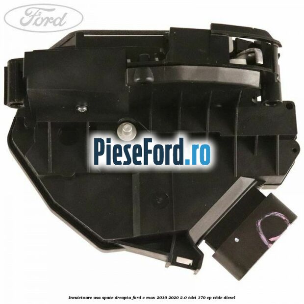 Incuietoare usa spate dreapta Ford C-Max 2016-2020 2.0 TDCi 170 cp T8DE diesel