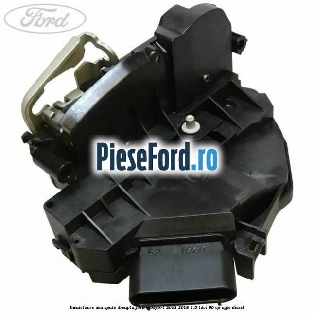 Incuietoare usa spate dreapta Ford EcoSport 2013-2018 1.5 TDCi 90 cp UGJE diesel