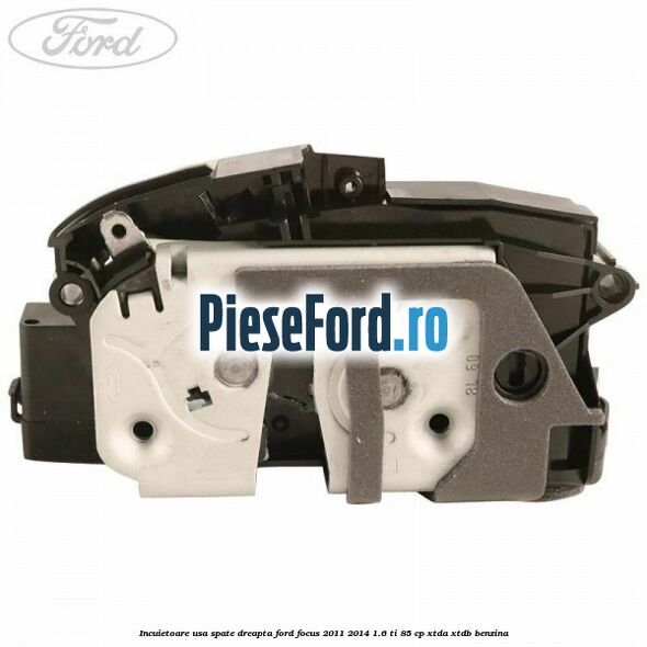 Incuietoare usa spate dreapta Ford Focus 2011-2014 1.6 Ti 85 cp XTDA, XTDB benzina