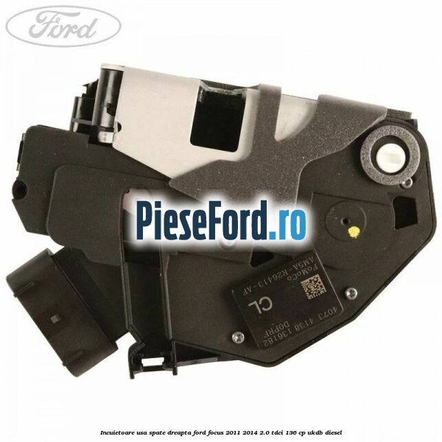 Incuietoare usa spate dreapta Ford Focus 2011-2014 2.0 TDCi 136 cp UKDB diesel