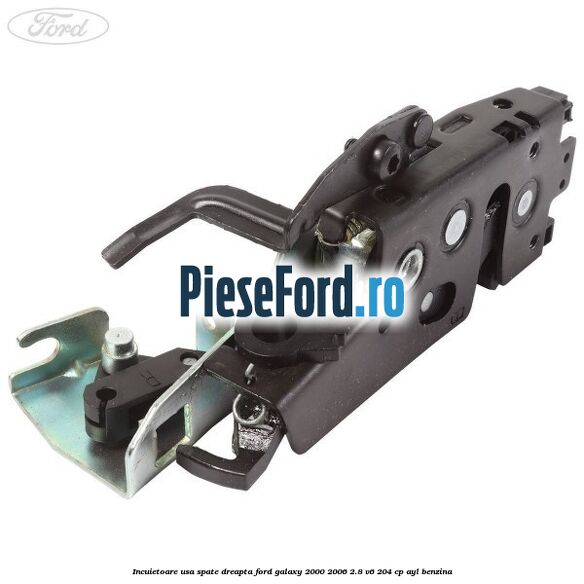 Incuietoare usa spate dreapta Ford Galaxy 2000-2006 2.8 V6 204 cp AYL benzina