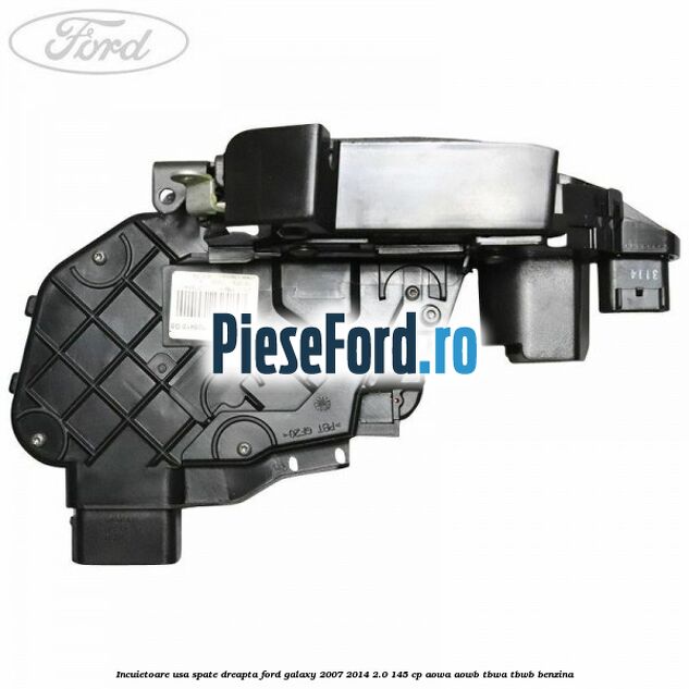 Incuietoare usa spate dreapta Ford Galaxy 2007-2014 2.0 145 cp AOWA, AOWB, TBWA, TBWB benzina