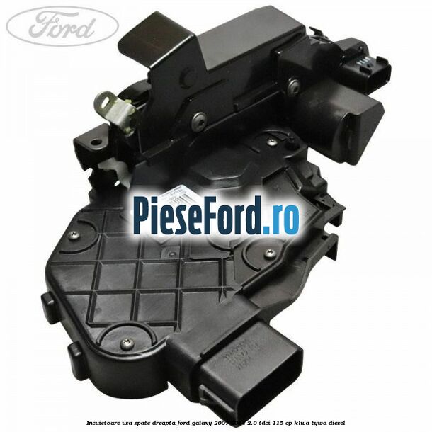 Incuietoare usa spate dreapta Ford Galaxy 2007-2014 2.0 TDCi 115 cp KLWA, TYWA diesel