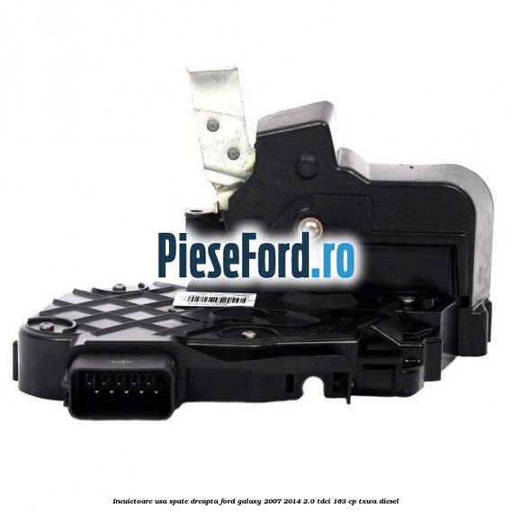 Incuietoare usa spate dreapta Ford Galaxy 2007-2014 2.0 TDCi 163 cp TXWA diesel