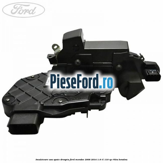 Incuietoare usa spate dreapta Ford Mondeo 2008-2014 1.6 Ti 110 cp Incuietoare usa spate dreapta Ford Mondeo 2008-2014 1.6 Ti 110 cp RHBA benzina