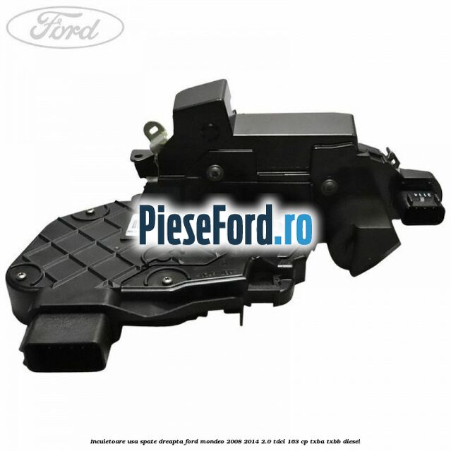 Incuietoare usa spate dreapta Ford Mondeo 2008-2014 2.0 TDCi 163 cp TXBA, TXBB diesel
