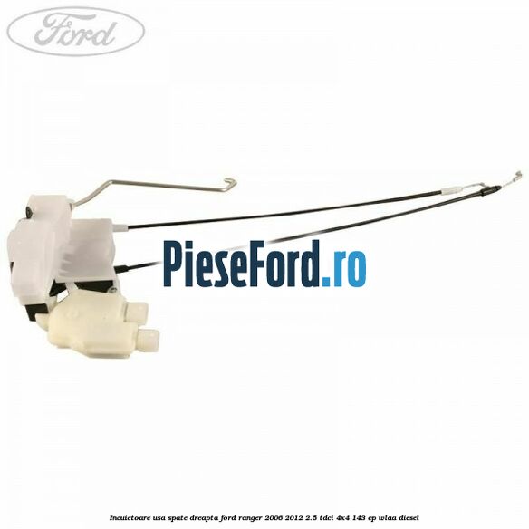 Incuietoare usa spate dreapta Ford Ranger 2006-2012 2.5 TDCi 4x4 143 cp WLAA diesel