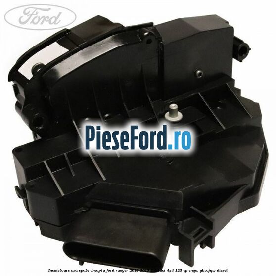 Incuietoare usa spate dreapta Ford Ranger 2012-2015 2.2 TDCi 4x4 125 cp ENQW, GBVAJQW diesel