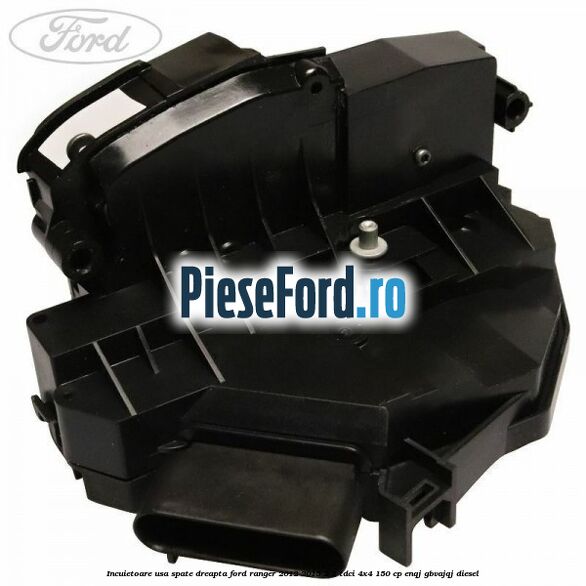 Incuietoare usa spate dreapta Ford Ranger 2012-2015 2.2 TDCi 4x4 150 cp ENQJ, GBVAJQJ diesel