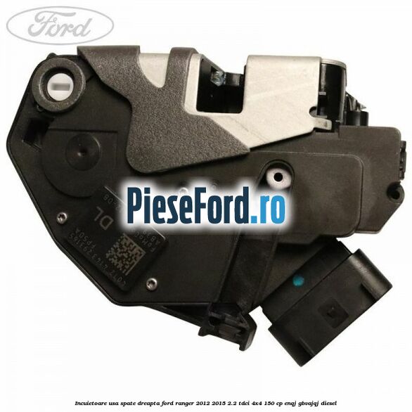 Incuietoare usa spate dreapta Ford Ranger 2012-2015 2.2 TDCi 4x4 150 cp Incuietoare usa spate dreapta Ford Ranger 2012-2015 2.2 TDCi 4x4 150 cp ENQJ, GBVAJQJ diesel