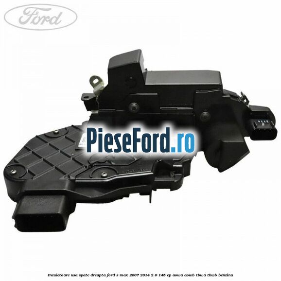 Incuietoare usa spate dreapta Ford S-Max 2007-2014 2.0 145 cp AOWA, AOWB, TBWA, TBWB benzina