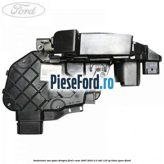 Incuietoare usa spate dreapta Ford S-Max 2007-2014 2.0 TDCi 115 cp KLWA, TYWA diesel
