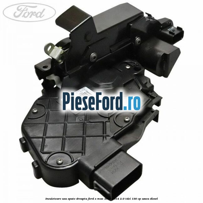 Incuietoare usa spate dreapta Ford S-Max 2007-2014 2.0 TDCi 130 cp AZWA diesel