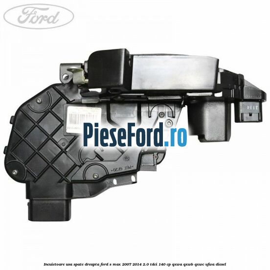 Incuietoare usa spate dreapta Ford S-Max 2007-2014 2.0 TDCi 140 cp QXWA, QXWB, QXWC, UFWA diesel