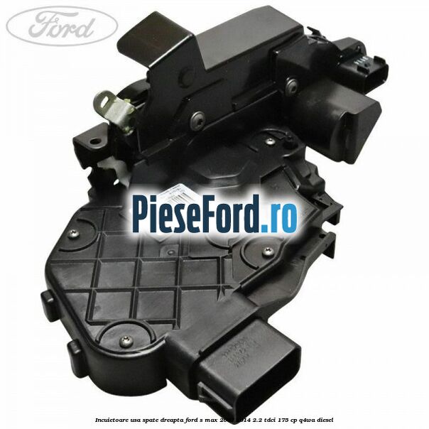 Incuietoare usa spate dreapta Ford S-Max 2007-2014 2.2 TDCi 175 cp Q4WA diesel