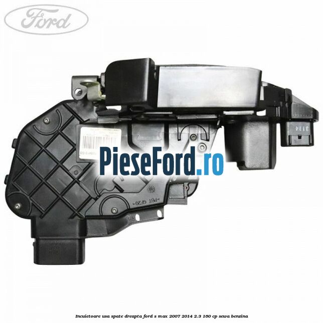 Incuietoare usa spate dreapta Ford S-Max 2007-2014 2.3 160 cp Incuietoare usa spate dreapta Ford S-Max 2007-2014 2.3 160 cp SEWA benzina
